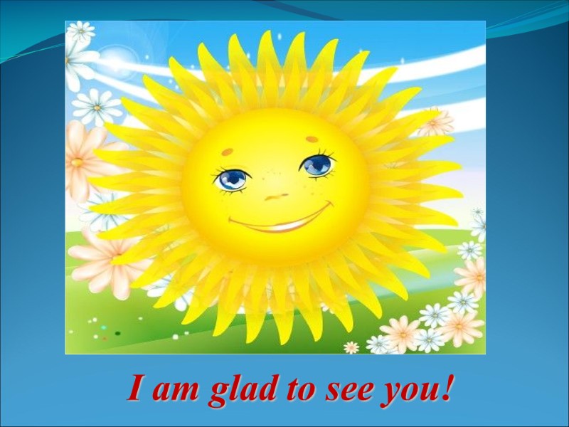 I am glad to see you!